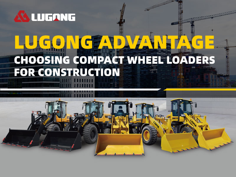 Choosing Compact Wheel Loaders for Construction | LGMA Advantage