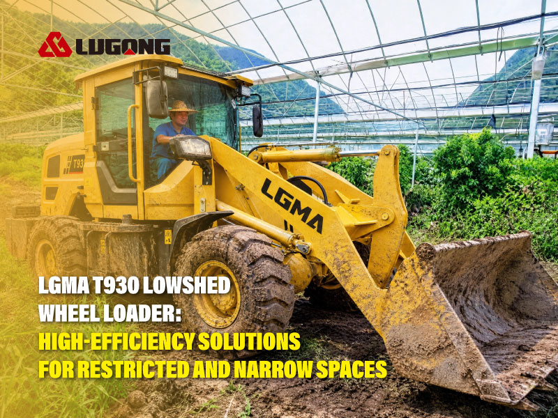 LGMA T930 Lowshed Wheel Loader: High-Efficiency Solutions For Restricted And Narrow Spaces