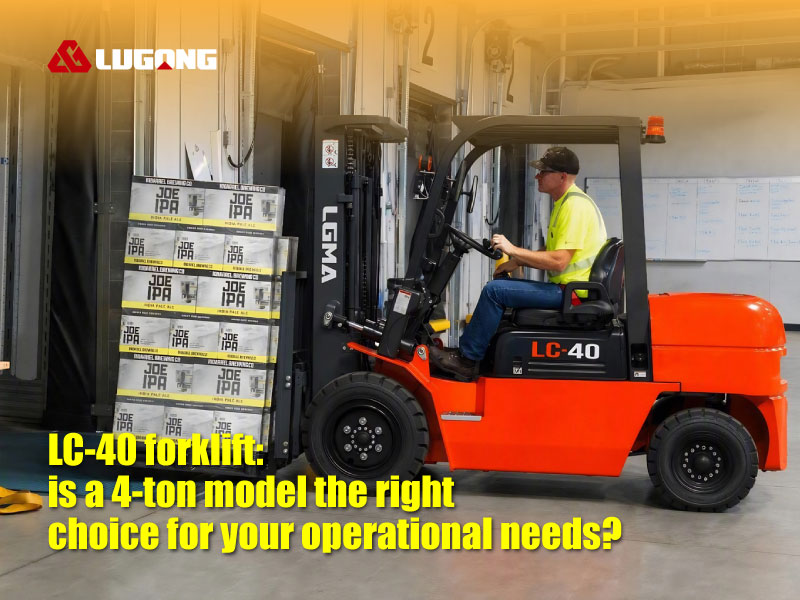 LC-40 Forklift: is a 4-ton Model the Right Choice for Your Operational Needs?